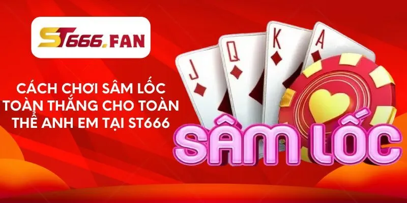 cach-choi-sam-loc-toan-thang-cho-toan-the-anh-em-tai-st666