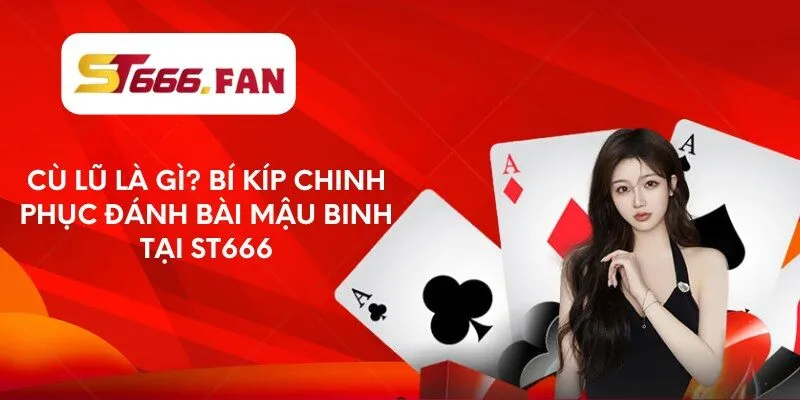 Cù lũ là gì? bí kíp chinh phục đánh bài mậu binh tại ST666