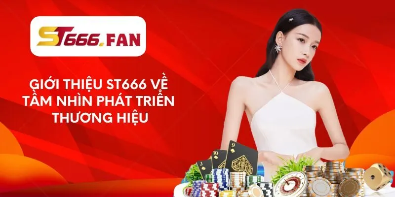 Giới thiệu ST666 về tầm nhìn phát triển thương hiệu