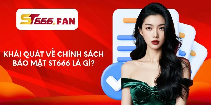 Khái quát về chính sách bảo mật ST666 là gì?