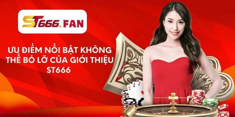 Ưu điểm nổi bật không thể bỏ lỡ của giới thiệu ST666