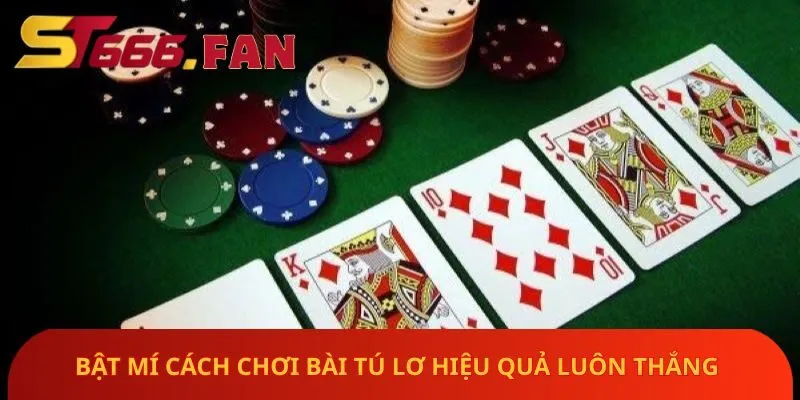 bat-mi-cach-choi-bai-tu-lo-hieu-qua-luon-thang